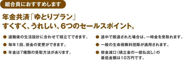 年金共済「ゆとりプラン」すくすく、うれしい、6つのセールスポイント。