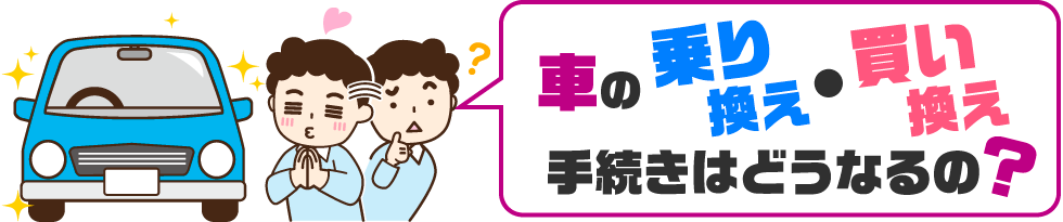 車の乗り換え・買い換え手続きはどうなるの？